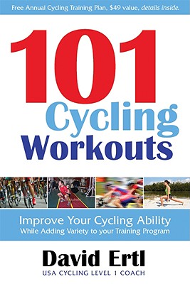 101 Cycling Workouts: Improve Your Cycling Ability While Adding Variety to Your Training Program