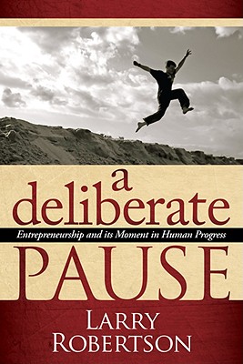 Image for A Deliberate Pause: Entrepreneurship and its Moment in Human Progress A Deliberate Pause: Entrepreneurship and its Moment in Human Progress