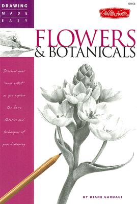Flowers & Botanicals: Discover your 'inner artist' as you explore the basic theories and techniques of pencil drawing (Drawing Made Easy)