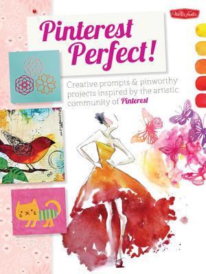 Pinterest Perfect!: Creative prompts & pin-worthy projects inspired by the artistic community of Pinterest