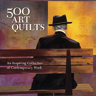 500 Art Quilts An Inspiring Collection Of Contempo