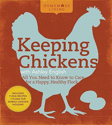 KEEPING CHICKENS ALL YOU NEED TO KNOW TO CARE FOR A HAPPY, HEALTHY FLOCK