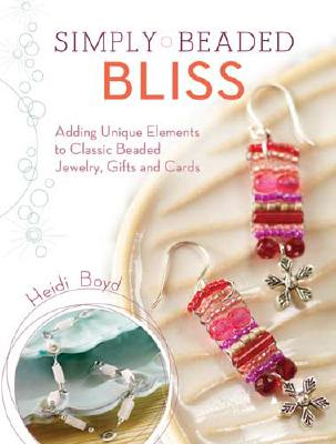 Simply Beaded Bliss: Adding Unique Elements to Classic Beaded Jewelry, Gifts and Cards