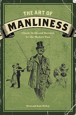Image for The Art of Manliness: Classic Skills and Manners for the Modern Man