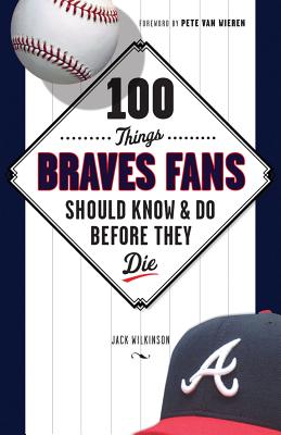 100 Things Braves Fans Should Know & Do Before They Die