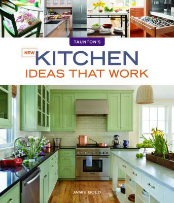 New Kitchen Ideas that Work (Taunton's Ideas That Work)