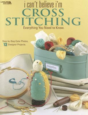 Image for I Can't Believe I'm Cross Stitching (Leisure Arts #4239) I Can't Believe I'm Cross Stitching (Leisure Arts #4239)