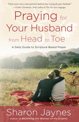Image for Praying for Your Husband from Head to Toe: A Daily Guide to Scripture-Based Prayer