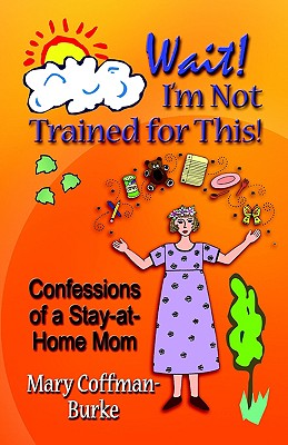 Wait! I'm Not Trained for This! Confessions of a Stay-at-home Mom