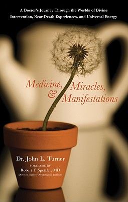 Medicine, Miracles, & Manifestations: A Doctor's Journey Through the Worlds of Divine Intervention, Near-Death Experiences, and Universal Energy
