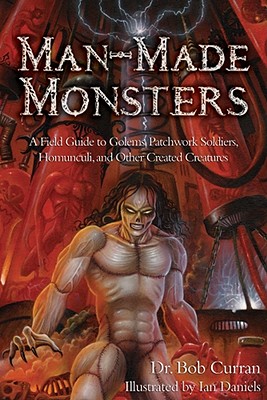 Image for Man-Made Monsters: A Field Guide to Golems, Patchwork Solders, Homunculi, and Other Created Creatures