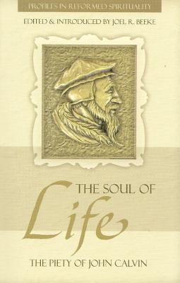 The Soul of Life: The Piety of John Calvin (Profiles in Reformed Spirituality)