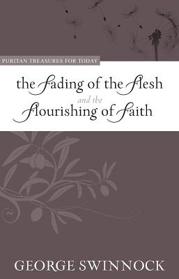 The Fading of the Flesh and the Flourishing of Faith (Puritan Treasures for Today)