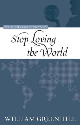 Stop Loving the World (Purtian Treasures for Today) (Puritan Treasures for Today)