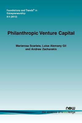 Philanthropic Venture Capital: Venture Capital for Social Entrepreneurs (Foundations and Trends in Entrepreneurship)