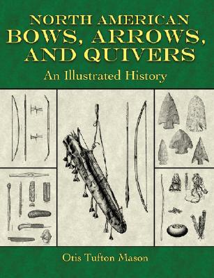 North American Bows, Arrows, and Quivers: An Illustrated History