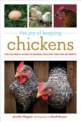 The Joy of Keeping Chickens: The Ultimate Guide to Raising Poultry for Fun or Profit (The Joy of Series)