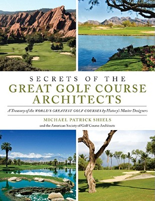 Image for Secrets of the Great Golf Course Architects: A Treasury of the World's Greatest Golf Courses by History's Master Designers