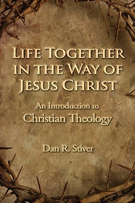 Life Together in the Way of Jesus Christ: An Introduction to Christian Theology