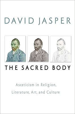 The Sacred Body: Asceticism in Religion, Literature, Art, and Culture (Studies in Christianity and Literature)