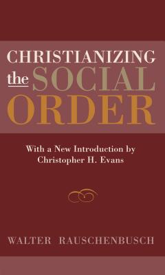 Christianizing the Social Order: With a New Introduction by Christopher H. Evans