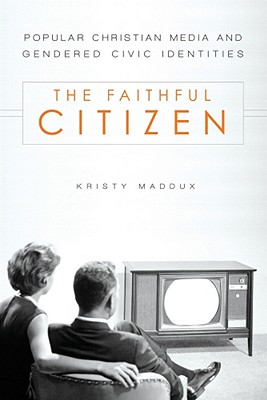 The Faithful Citizen: Popular Christian Media and Gendered Civic Identities (Studies in Rhetoric & Religion)