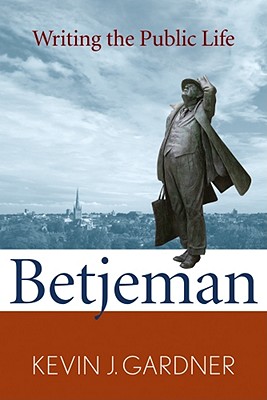 Betjeman: Writing the Public Life (The Making of the Christian Imagination)