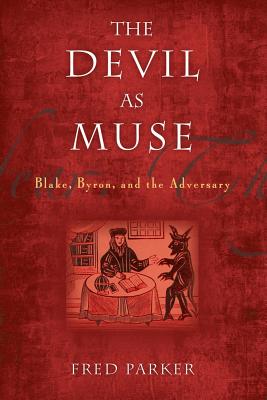 The Devil as Muse: Blake, Byron, and the Adversary (The Making of the Christian Imagination)