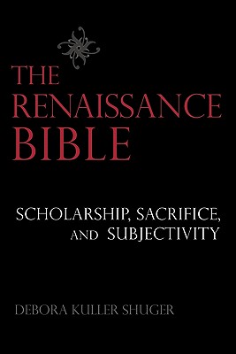 The Renaissance Bible: Scholarship, Sacrifice, and Subjectivity Image for The Renaissance Bible: Scholarship, Sacrifice, and Subjectivity