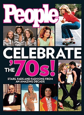 People Celebrate the'70s!: Stars, Fads and Fashions from an Amazing Decade