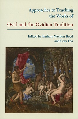 Approaches to Teaching the Works of Ovid and the Ovidian Tradition (Approaches to Teaching World Literature)