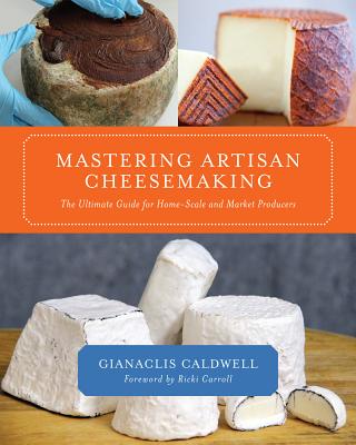 Mastering Artisan Cheesemaking: The Ultimate Guide For Home-Scale And Market Producers