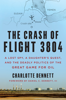 The Crash of Flight 3804: A Lost Spy, a Daughters Quest, and the Deadly Politics of the Great Game for Oil
