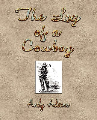 The Log of a Cowboy A Narrative of the Old Trail Days