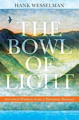 Image for The Bowl of Light: Ancestral Wisdom from a Hawaiian Shaman