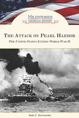 The Attack on Pearl Harbor: The United States Enters World War II (Milestones in American History)