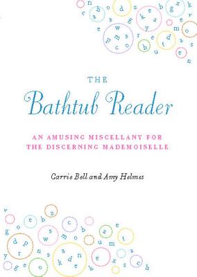 The Bathtub Reader: An Amusing Miscellany for the Discerning Mademoiselle Bell, Carrie