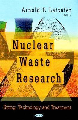 Nuclear Waste Research: Siting, Technology and Treatment