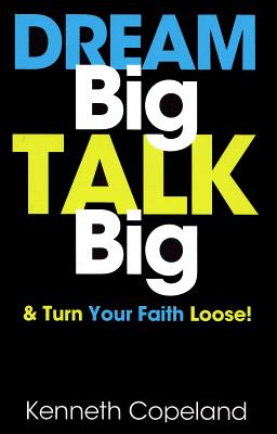 Image for Dream Big, Talk Big: And Turn Your Faith Loose! Dream Big, Talk Big: And Turn Your Faith Loose!