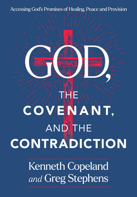 God, The Covenant and the Contradiction: Accessing God's Promises of Healing, Peace and Provision
