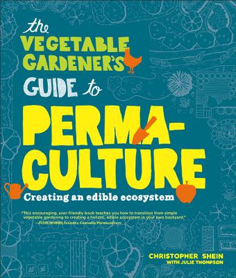 The Vegetable Gardener's Guide To Permaculture Creating An Edible Ecosystem