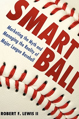 Smart Ball: Marketing the Myth and Managing the Reality of Major League Baseball