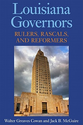 Louisiana Governors: Rulers, Rascals, and Reformers