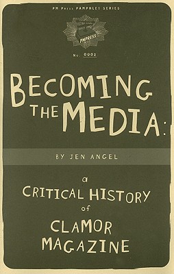 Becoming the Media: A Critical History of Clamor Magazine