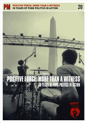 Positive Force: More Than a Witness: 30 Years of Punk Politics In Action