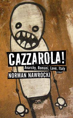 Cazzarola!: Anarchy, Romani, Love, Italy(A Novel)
