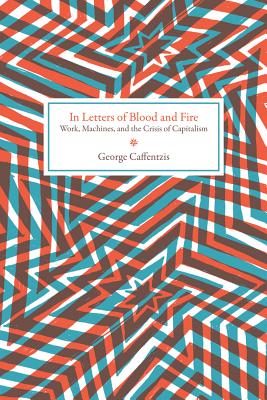 Image for In Letters of Blood and Fire: Work, Machines, and the Crisis of Capitalism (Common Notions)