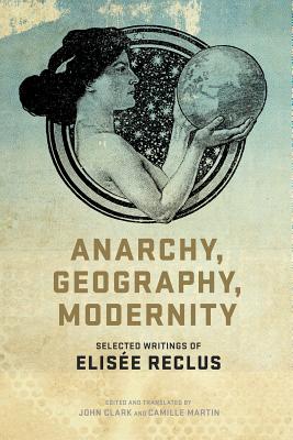 Anarchy, Geography, Modernity: Selected Writings of Elise Reclus