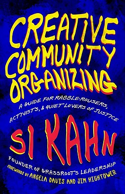 Creative Community Organizing: A Guide for Rabble-Rousers, Activists, and Quiet Lovers of Justice