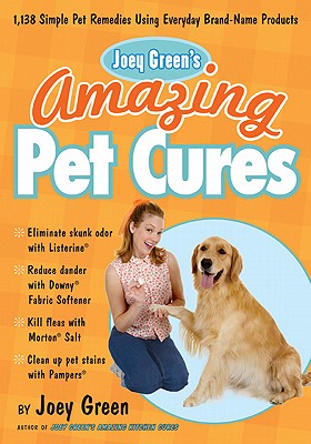 Joey Green's Amazing Pet Cures: 1,138 Simple Pet Remedies Using Everyday Brand-Name Products